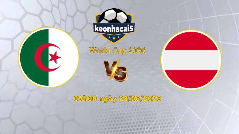 Soi kèo Algeria vs Áo, 9h00 ngày 28/6, World Cup 2026: Không thể không hòa