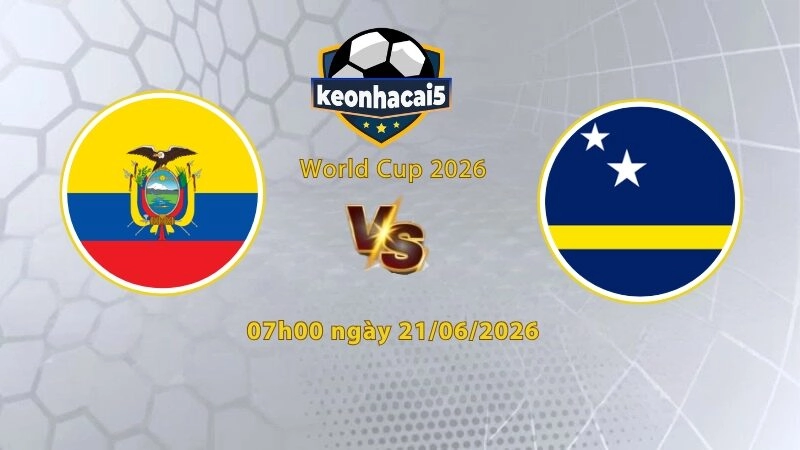 Soi kèo Ecuador vs Curacao, 00h00 ngày 21/6, World Cup 2026: Chiến thắng cách biệt