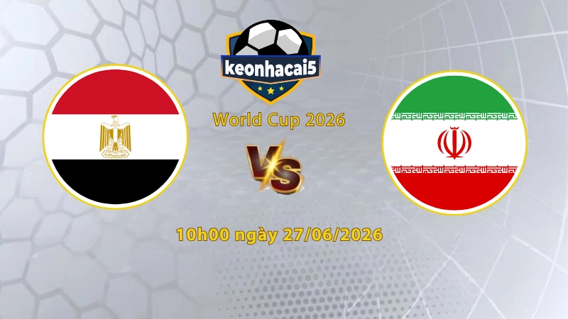Soi kèo Ai Cập vs Iran, 10h00 ngày 27/6, World Cup 2026: Cửa dưới lật kèo