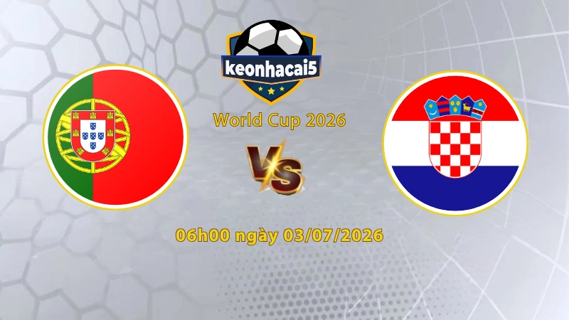 Soi kèo Bồ Đào Nha vs Croatia, 6h00 ngày 03/07, World Cup 2026: Tâm điểm chú ý